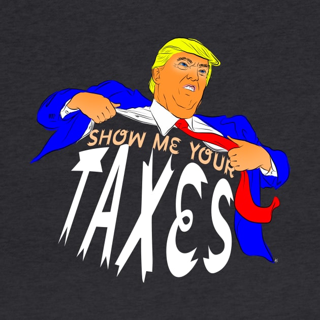 Show Me Your Taxes! by SIXDTEES